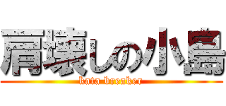 肩壊しの小島 (kata breaker)