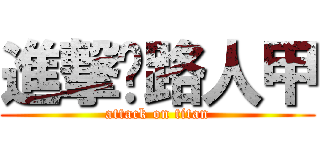 進撃ㄉ路人甲 (attack on titan)