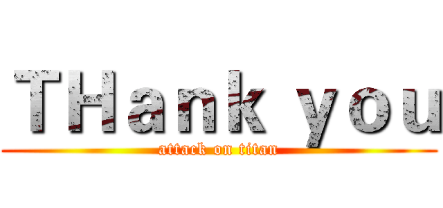 ＴＨａｎｋ ｙｏｕ (attack on titan)