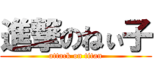 進撃のねぃ子 (attack on titan)