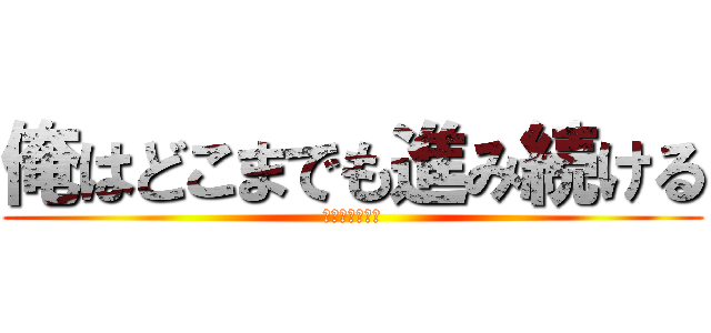 俺はどこまでも進み続ける (名は進撃の巨人)