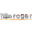 卡珠のｒｏｇｅｒ (what the fuck)