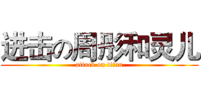 进击の周彤和灵儿 (attack on titan)