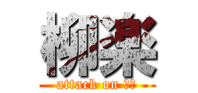 柳楽 (attack on 鳩胸)