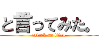 と言ってみた。 (attack on titan)