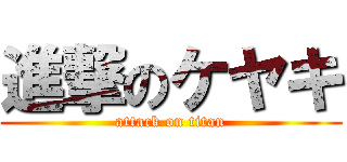 進撃のケヤキ (attack on titan)