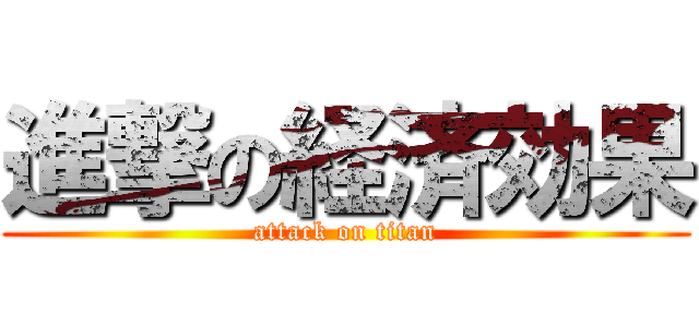 進撃の経済効果 (attack on titan)