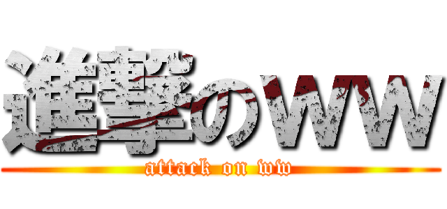 進撃のｗｗ (attack on ww)