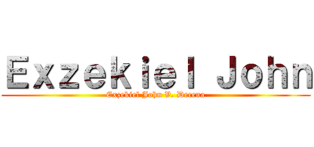 Ｅｘｚｅｋｉｅｌ Ｊｏｈｎ (Exzekiel John V. Decena)