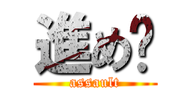 進め〜 (assault)