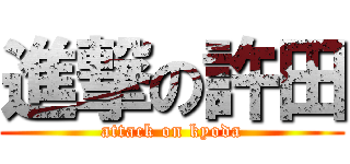 進撃の許田 (attack on kyoda)