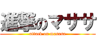進撃のマササ (attack on masasa)