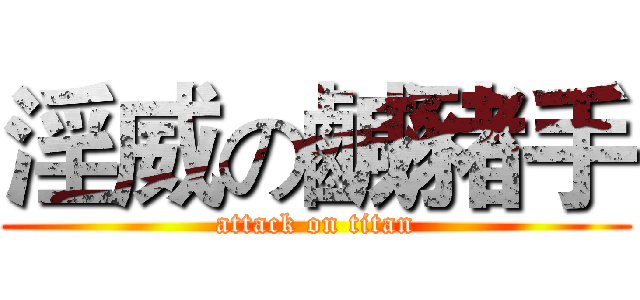 淫威の鹹豬手 (attack on titan)