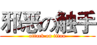 邪恶の触手 (attack on titan)