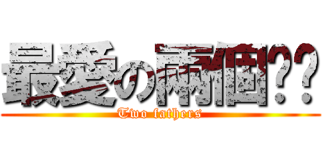 最愛の兩個爸爸 (Two fathers)