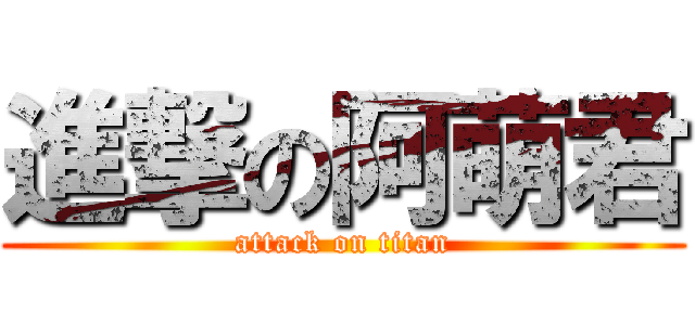進撃の阿萌君 (attack on titan)