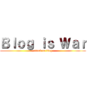 Ｂｌｏｇ ｉｓ Ｗａｒ (attack on blog)