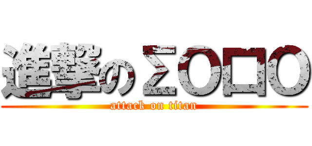 進撃のΣＯ口Ｏ (attack on titan)