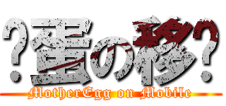 妈蛋の移动 (MotherEgg on Mobile)