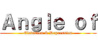 Ａｎｇｌｅ ｏｆ (Elavation & Depression)