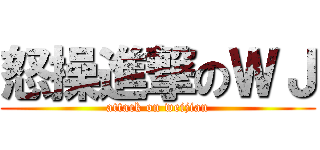 怒操進撃のＷＪ (attack on weijian)