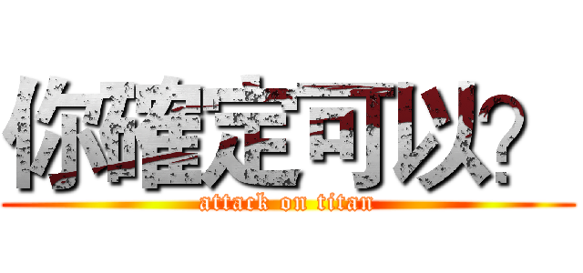 你確定可以？ (attack on titan)
