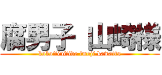 腐男子 山崎様 (kokoitinitide imeji kawatta)