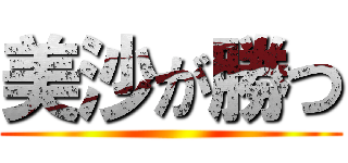 美沙が勝つ ()