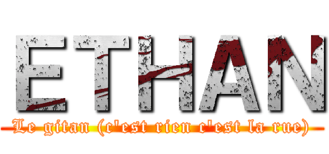 ＥＴＨＡＮ (Le gitan (c'est rien c'est la rue))