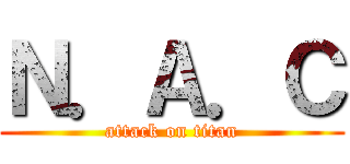 Ｎ．Ａ．Ｃ (attack on titan)