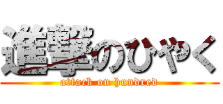 進撃のひやく (attack on hundred)