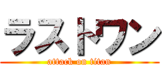 ラストワン (attack on titan)