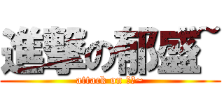 進撃の郁盛~ (attack on 郁盛~)