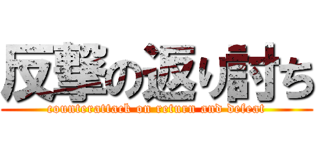 反撃の返り討ち (counterattack on return and defeat)