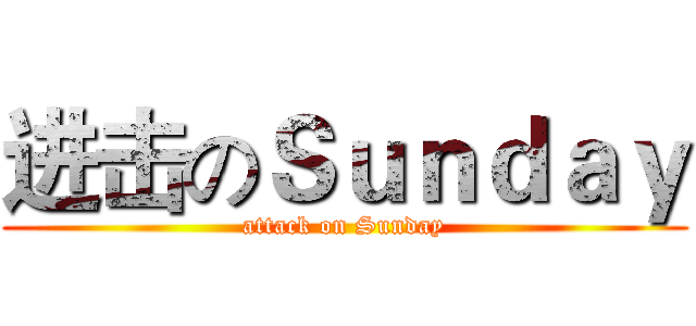 进击のＳｕｎｄａｙ (attack on Sunday)