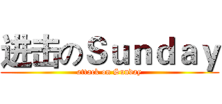 进击のＳｕｎｄａｙ (attack on Sunday)