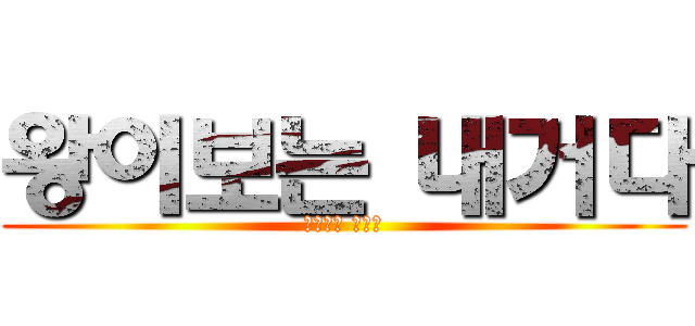 왕이보는 내거다 (건드리면 죽은뿐)