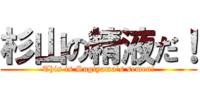 杉山の精液だ！ (This is Sugiyama's semen!)