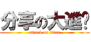 分享の大進擊 (attack on titan)