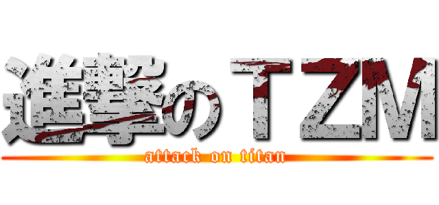 進撃のＴＺＭ (attack on titan)