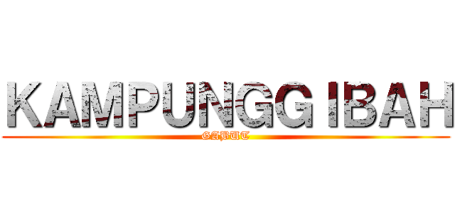 ＫＡＭＰＵＮＧＧＩＢＡＨ (GABUT)