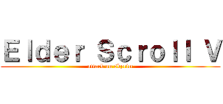Ｅｌｄｅｒ Ｓｃｒｏｌｌ Ｖ (attack on skyrim)