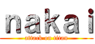 ｎａｋａｉ (attack on titan)