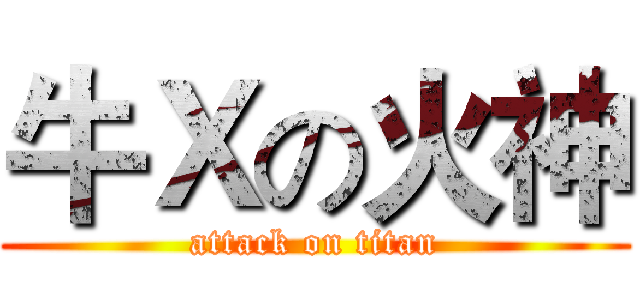 牛Ｘの火神 (attack on titan)