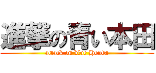 進撃の青い本田 (attack on blue Honda)