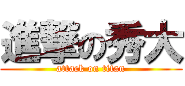 進撃の秀大 (attack on titan)