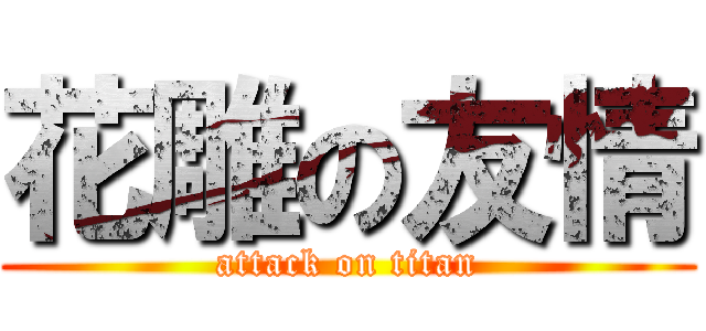 花雕の友情 (attack on titan)