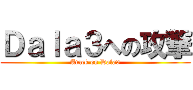 Ｄａｌａ３への攻撃 (Atack on Dala3)