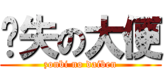 丧失の大便 (zonbi no daiben)