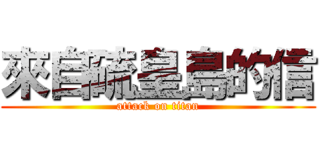 來自硫皇島的信 (attack on titan)